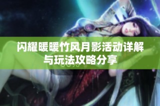 闪耀暖暖竹风月影活动详解与玩法攻略分享