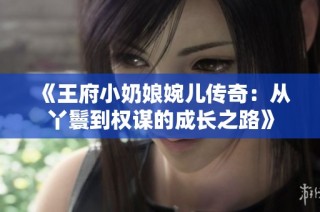 《王府小奶娘婉儿传奇：从丫鬟到权谋的成长之路》