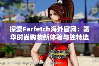 探索Farfetch海外官网：奢华时尚购物新体验与独特选择