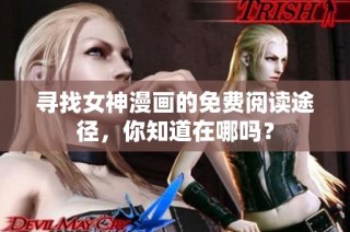 寻找女神漫画的免费阅读途径，你知道在哪吗？