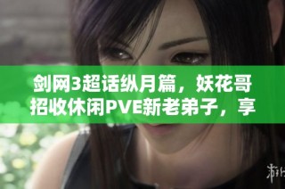 剑网3超话纵月篇，妖花哥招收休闲PVE新老弟子，享受快乐游戏时光