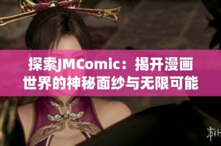 探索JMComic：揭开漫画世界的神秘面纱与无限可能
