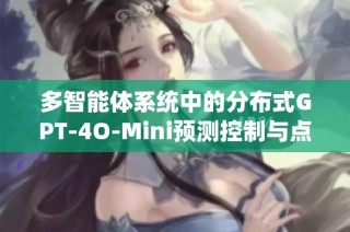 多智能体系统中的分布式GPT-4O-Mini预测控制与点对点转换研究