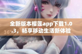 全新版本榴莲app下载1.0.3，畅享移动生活新体验