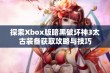 探索Xbox版暗黑破坏神3太古装备获取攻略与技巧