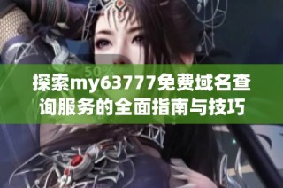 探索my63777免费域名查询服务的全面指南与技巧