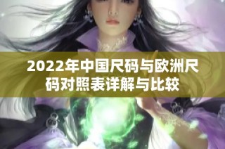 2022年中国尺码与欧洲尺码对照表详解与比较