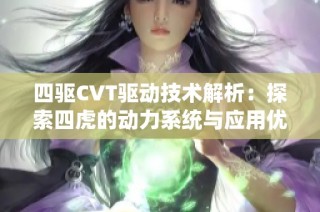 四驱CVT驱动技术解析：探索四虎的动力系统与应用优势