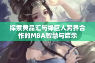 探索黄品汇与绿巨人跨界合作的MBA智慧与启示