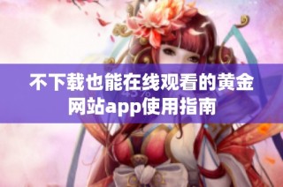 不下载也能在线观看的黄金网站app使用指南