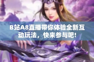 B站A8直播带你体验全新互动玩法，快来参与吧!