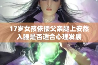 17岁女孩依偎父亲腿上安然入睡是否适合心理发展