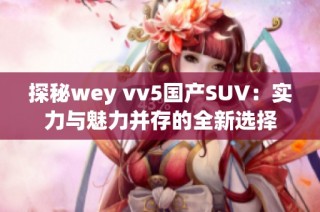 探秘wey vv5国产SUV：实力与魅力并存的全新选择