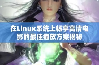 在Linux系统上畅享高清电影的最佳播放方案揭秘