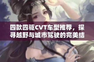 四款四驱CVT车型推荐，探寻越野与城市驾驶的完美结合