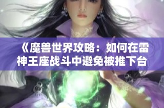 《魔兽世界攻略：如何在雷神王座战斗中避免被推下台子》