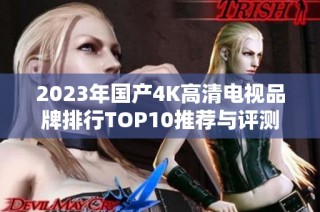 2023年国产4K高清电视品牌排行TOP10推荐与评测