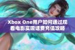 Xbox One用户如何通过观看电影实现话费充值攻略