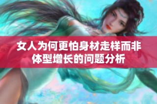 女人为何更怕身材走样而非体型增长的问题分析