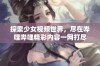 探索少女视频世界，尽在哔哩哔哩精彩内容一网打尽