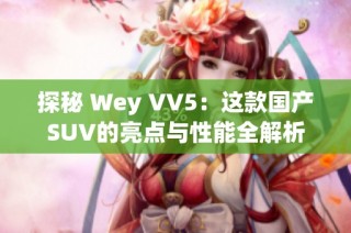 探秘 Wey VV5：这款国产SUV的亮点与性能全解析