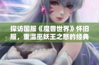 探访国服《魔兽世界》怀旧服，重温巫妖王之怒的经典魅力