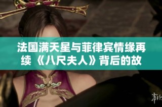 法国满天星与菲律宾情缘再续 《八尺夫人》背后的故事与魅力