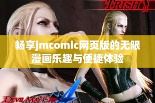 畅享jmcomic网页版的无限漫画乐趣与便捷体验