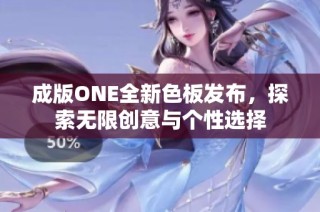 成版ONE全新色板发布，探索无限创意与个性选择