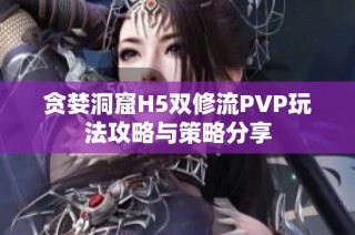 贪婪洞窟H5双修流PVP玩法攻略与策略分享