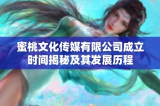 蜜桃文化传媒有限公司成立时间揭秘及其发展历程