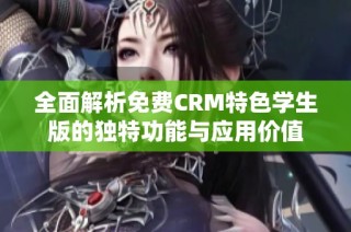 全面解析免费CRM特色学生版的独特功能与应用价值