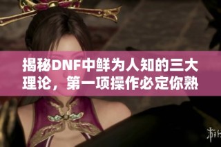 揭秘DNF中鲜为人知的三大理论，第一项操作必定你熟知!