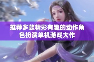 推荐多款精彩有趣的动作角色扮演单机游戏大作