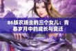 86版农场主的三个女儿：青春岁月中的成长与变迁