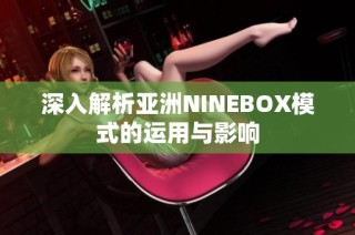 深入解析亚洲NINEBOX模式的运用与影响