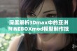 深度解析3Dmax中的亚洲NINEBOXmod模型制作技巧与应用