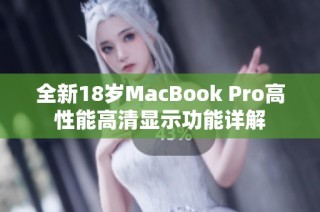 全新18岁MacBook Pro高性能高清显示功能详解