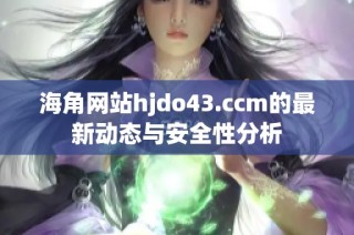 海角网站hjdo43.ccm的最新动态与安全性分析