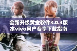 全新升级黄金软件3.0.3版本vivo用户专享下载指南