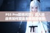 PS5 Pro即将问世：三大挑战将如何塑造未来游戏体验