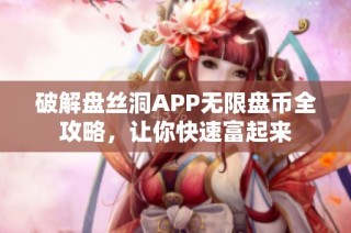 破解盘丝洞APP无限盘币全攻略，让你快速富起来