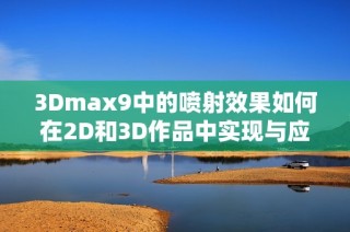 3Dmax9中的喷射效果如何在2D和3D作品中实现与应用