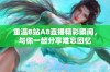 重温B站A8直播精彩瞬间，与你一起分享难忘回忆