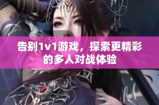 告别1v1游戏，探索更精彩的多人对战体验