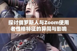 探讨俄罗斯人与Zoom使用者性格特征的异同与影响