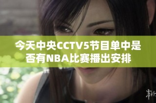 今天中央CCTV5节目单中是否有NBA比赛播出安排