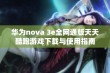 华为nova 3e全网通版天天酷跑游戏下载与使用指南