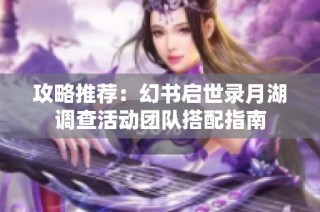 攻略推荐：幻书启世录月湖调查活动团队搭配指南