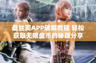 盘丝洞APP破解教程 轻松获取无限盘币的秘籍分享